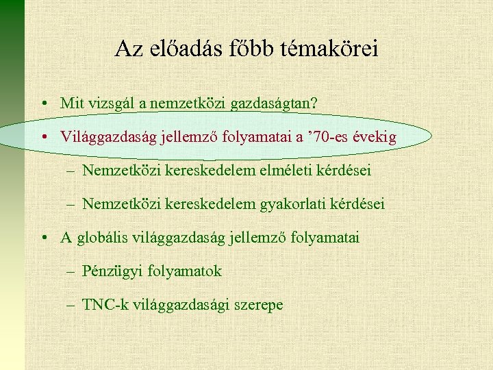 Az előadás főbb témakörei • Mit vizsgál a nemzetközi gazdaságtan? • Világgazdaság jellemző folyamatai