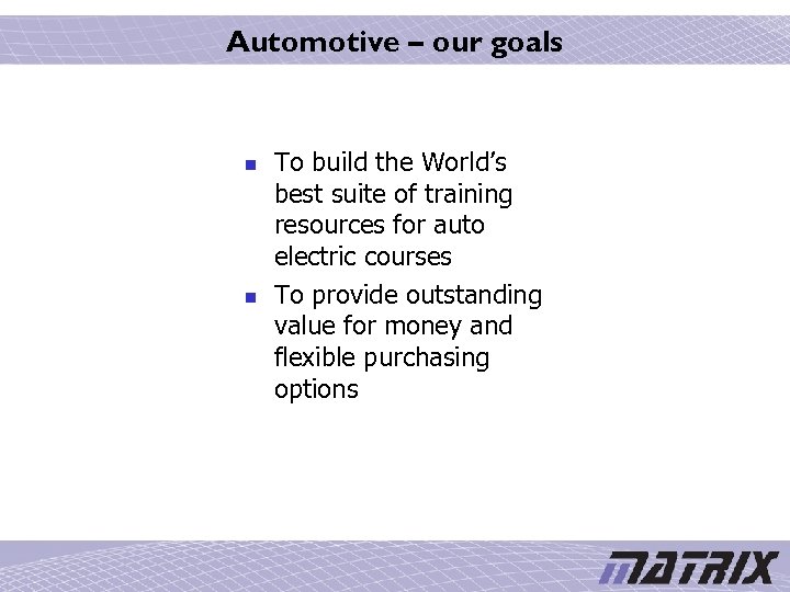 Automotive – our goals n n To build the World’s best suite of training