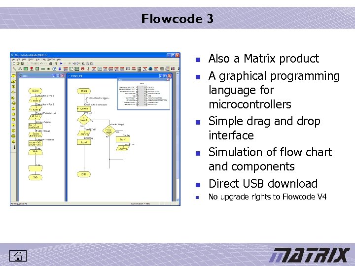 Flowcode 3 n Also a Matrix product A graphical programming language for microcontrollers Simple