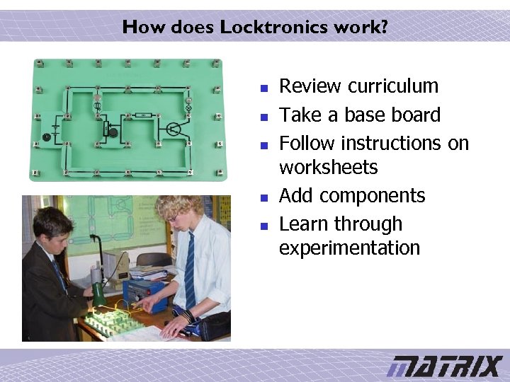 How does Locktronics work? n n n Review curriculum Take a base board Follow