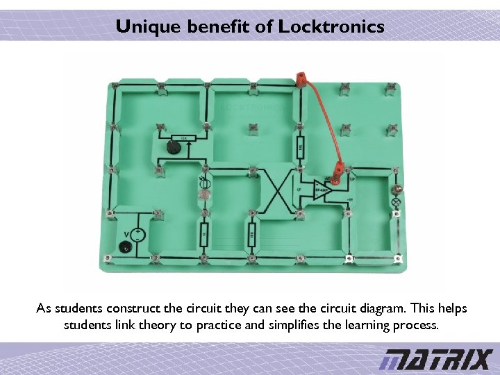 Unique benefit of Locktronics As students construct the circuit they can see the circuit