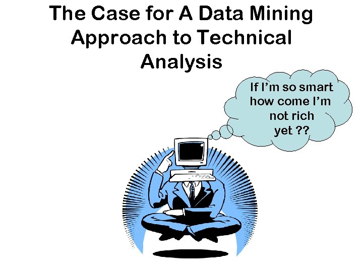 The Case for A Data Mining Approach to Technical Analysis If I’m so smart