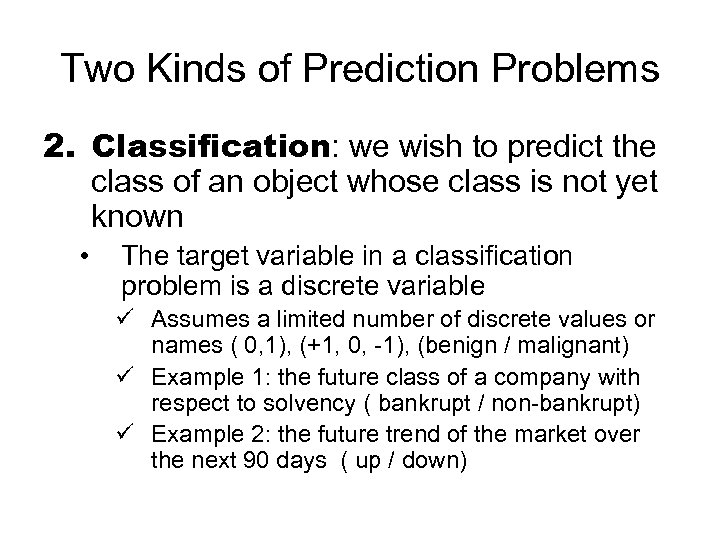 Two Kinds of Prediction Problems 2. Classification: we wish to predict the class of