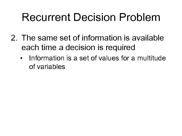Recurrent Decision Problem 2. The same set of information is available each time a