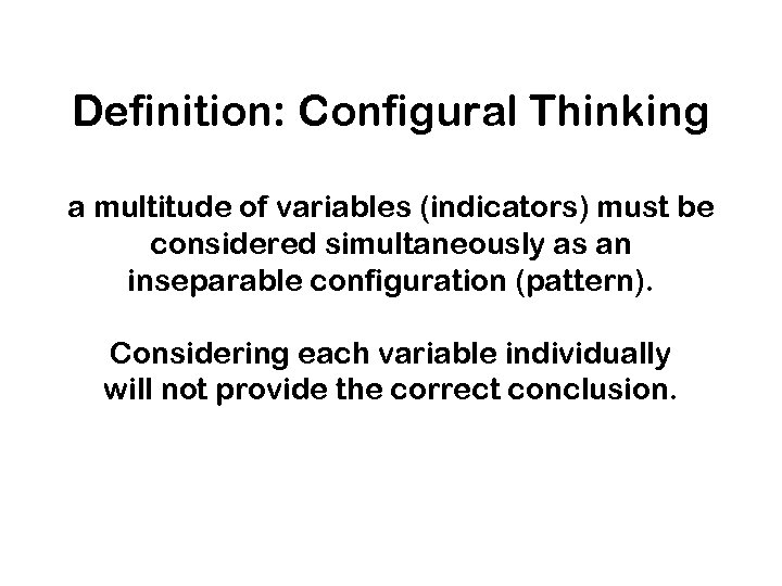 Definition: Configural Thinking a multitude of variables (indicators) must be considered simultaneously as an