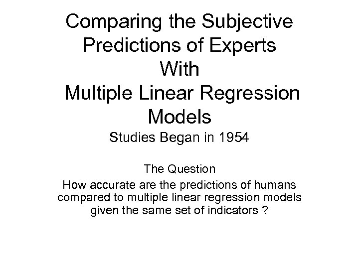 Comparing the Subjective Predictions of Experts With Multiple Linear Regression Models Studies Began in