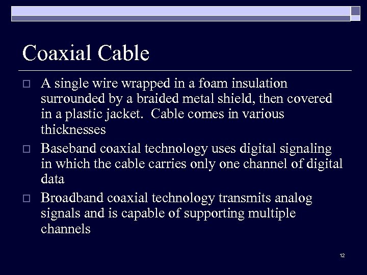 Coaxial Cable o o o A single wire wrapped in a foam insulation surrounded