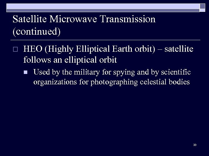 Satellite Microwave Transmission (continued) o HEO (Highly Elliptical Earth orbit) – satellite follows an