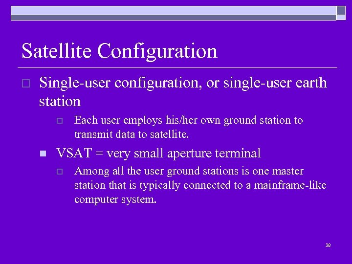 Satellite Configuration o Single-user configuration, or single-user earth station o n Each user employs