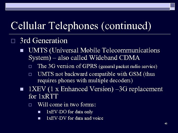 Cellular Telephones (continued) o 3 rd Generation n UMTS (Universal Mobile Telecommunications System) –