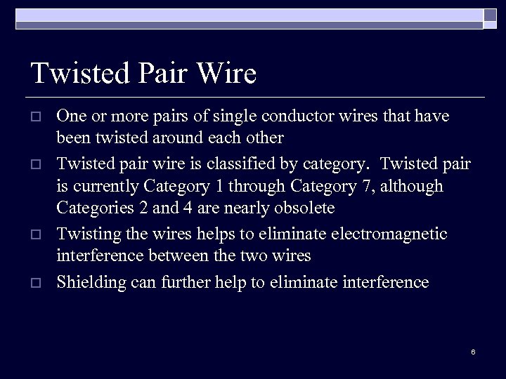 Twisted Pair Wire o o One or more pairs of single conductor wires that