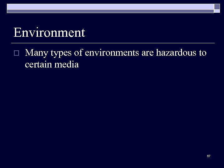 Environment o Many types of environments are hazardous to certain media 67 