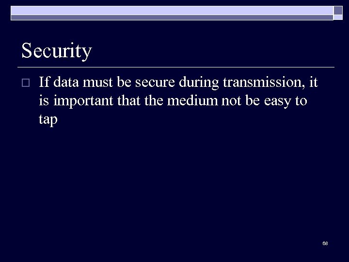 Security o If data must be secure during transmission, it is important that the