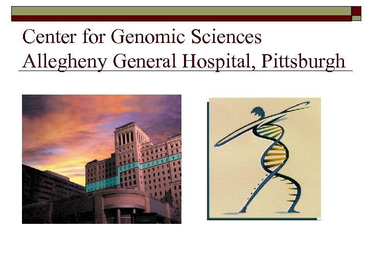 Center for Genomic Sciences Allegheny General Hospital, Pittsburgh 