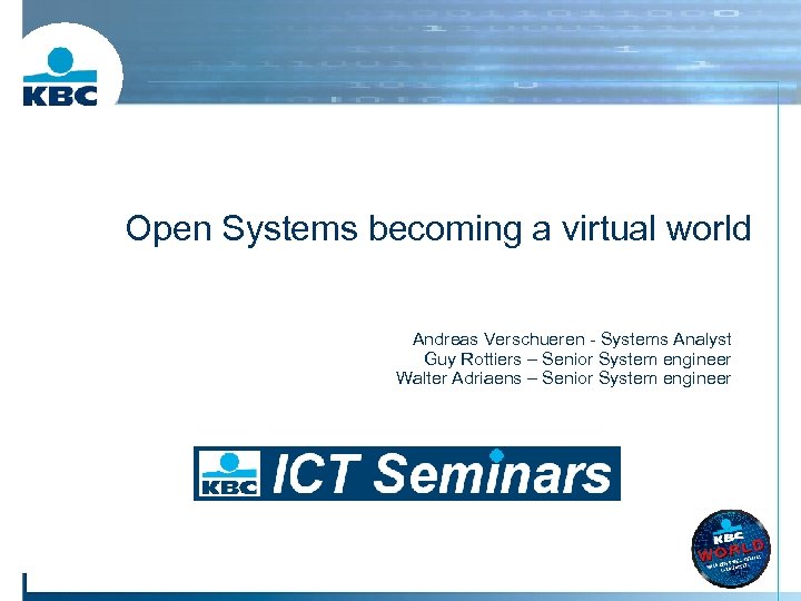 Open Systems becoming a virtual world Andreas Verschueren - Systems Analyst Guy Rottiers –