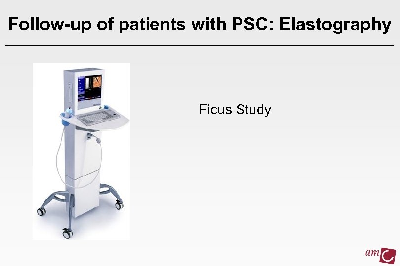 Follow-up of patients with PSC: Elastography Ficus Study 