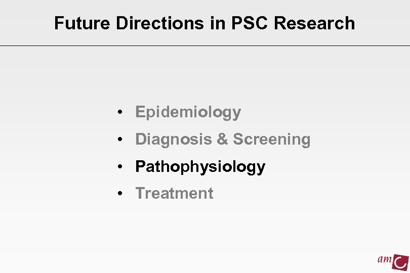 Future Directions in PSC Research • Epidemiology • Diagnosis & Screening • Pathophysiology •
