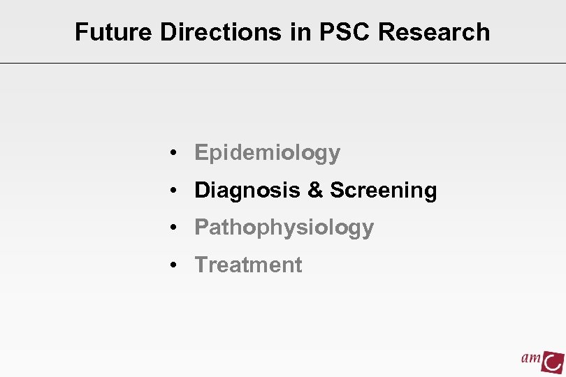 Future Directions in PSC Research • Epidemiology • Diagnosis & Screening • Pathophysiology •