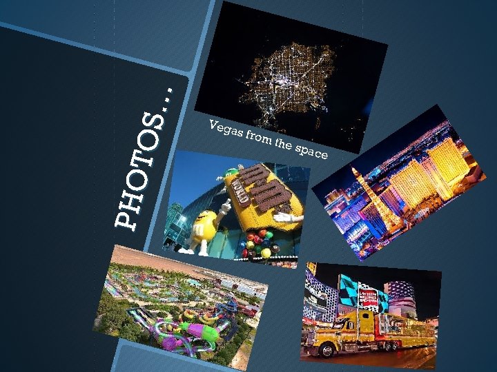 PHO T OS … Vega s fro m th e spa ce 