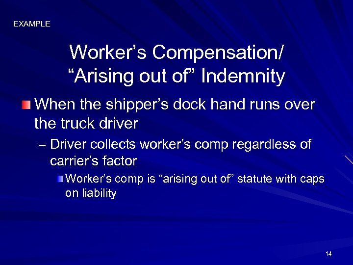 EXAMPLE Worker’s Compensation/ “Arising out of” Indemnity When the shipper’s dock hand runs over