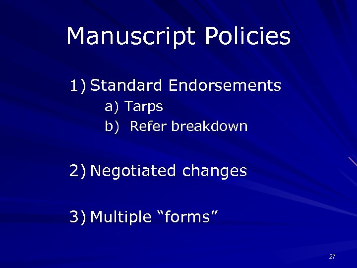 Manuscript Policies 1) Standard Endorsements a) Tarps b) Refer breakdown 2) Negotiated changes 3)