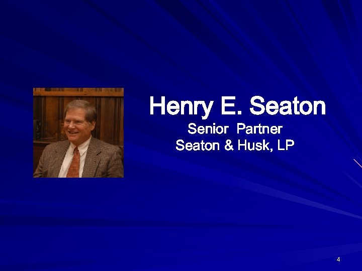 Henry E. Seaton Senior Partner Seaton & Husk, LP 4 