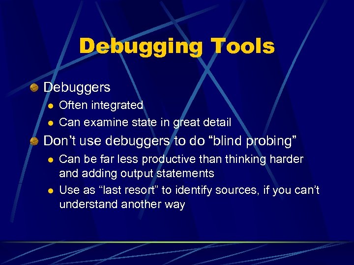 Debugging Tools Debuggers l l Often integrated Can examine state in great detail Don’t