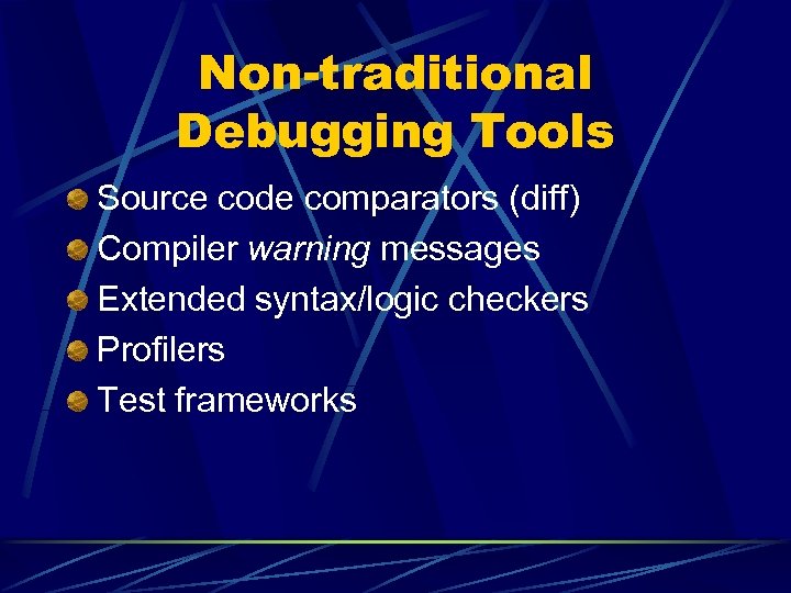 Non-traditional Debugging Tools Source code comparators (diff) Compiler warning messages Extended syntax/logic checkers Profilers