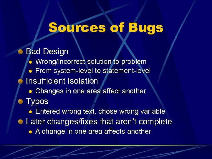 Sources of Bugs Bad Design l l Wrong/incorrect solution to problem From system-level to