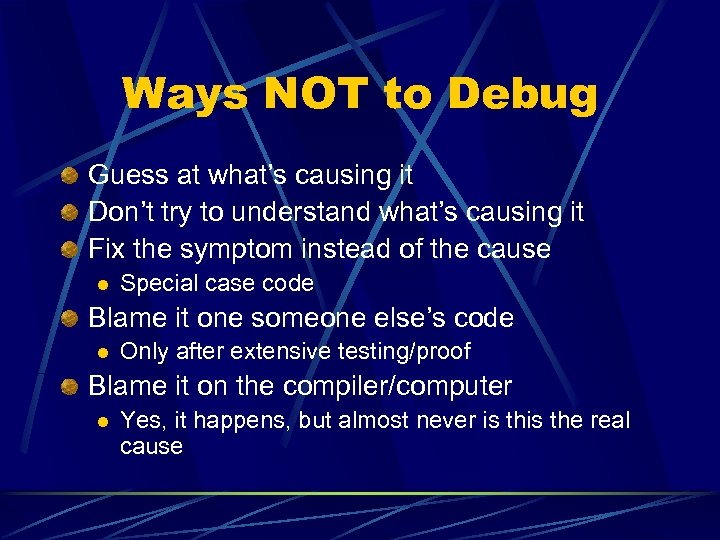 Ways NOT to Debug Guess at what’s causing it Don’t try to understand what’s