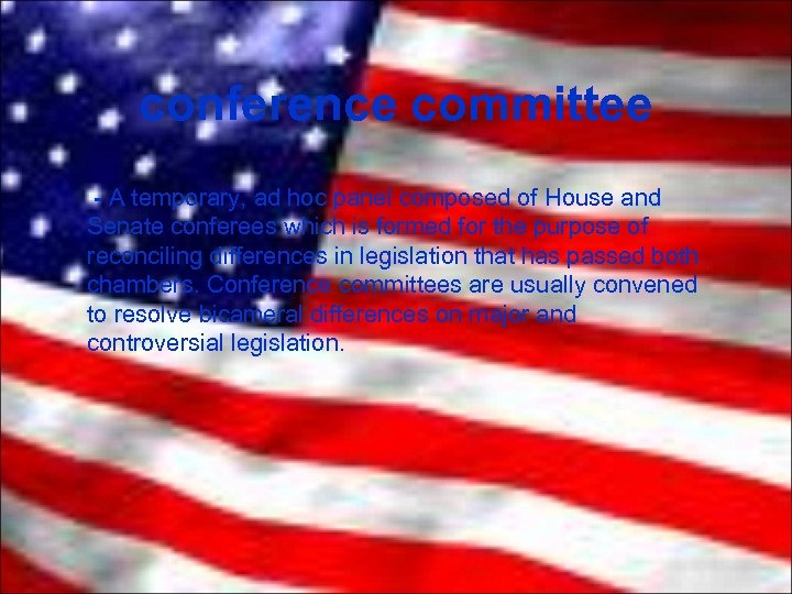 conference committee - A temporary, ad hoc panel composed of House and Senate conferees