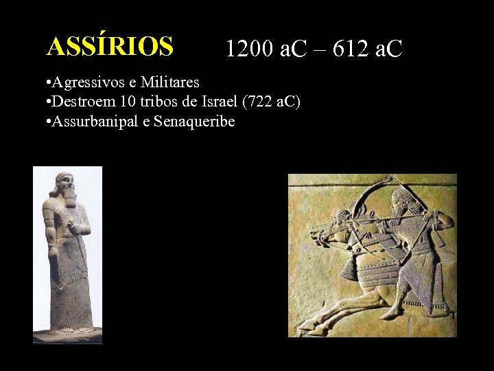 ASSÍRIOS 1200 a. C – 612 a. C • Agressivos e Militares • Destroem