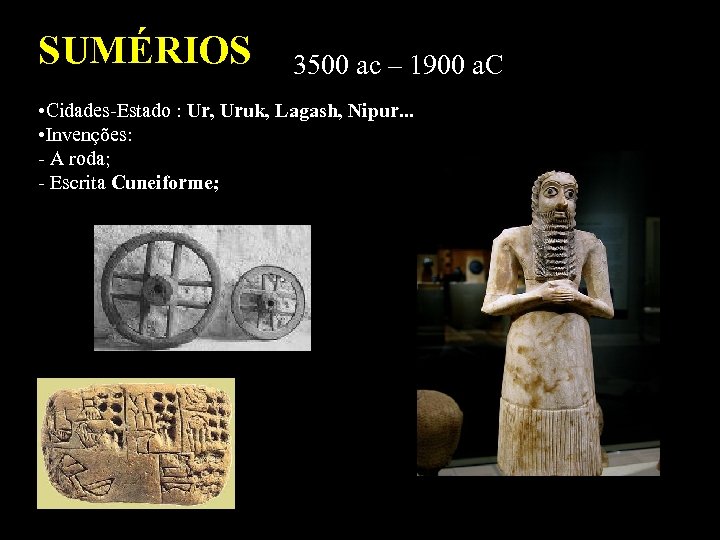 SUMÉRIOS 3500 ac – 1900 a. C • Cidades-Estado : Ur, Uruk, Lagash, Nipur.