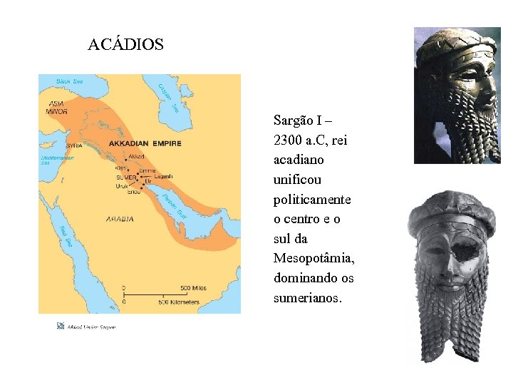 ACÁDIOS Sargão I – 2300 a. C, rei acadiano unificou politicamente o centro e