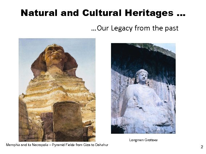 Natural and Cultural Heritages … …Our Legacy from the past Longmen Grottoes Memphis and