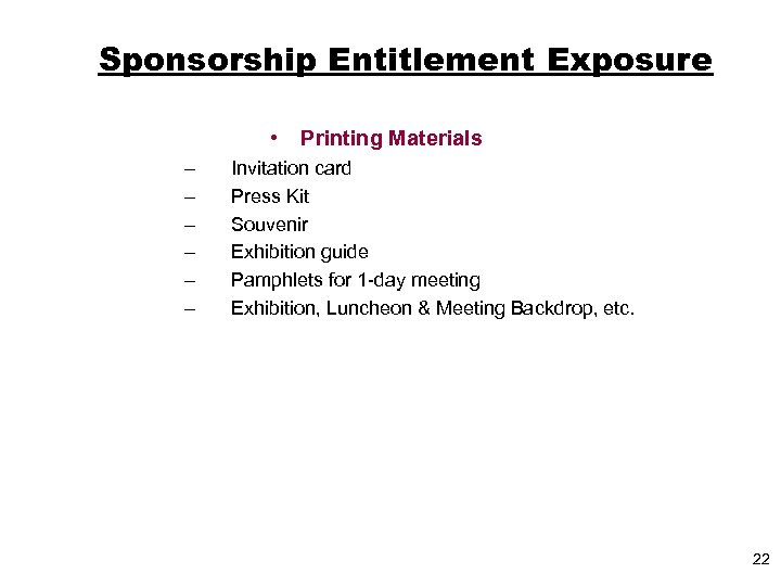 Sponsorship Entitlement Exposure • – – – Printing Materials Invitation card Press Kit Souvenir