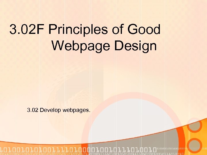 3. 02 F Principles of Good Webpage Design 3. 02 Develop webpages. 