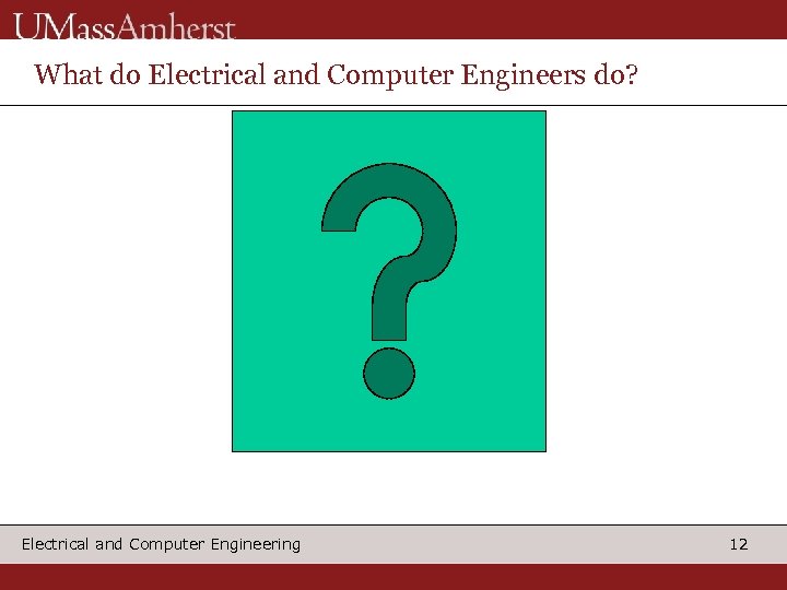 What do Electrical and Computer Engineers do? Electrical and Computer Engineering 12 