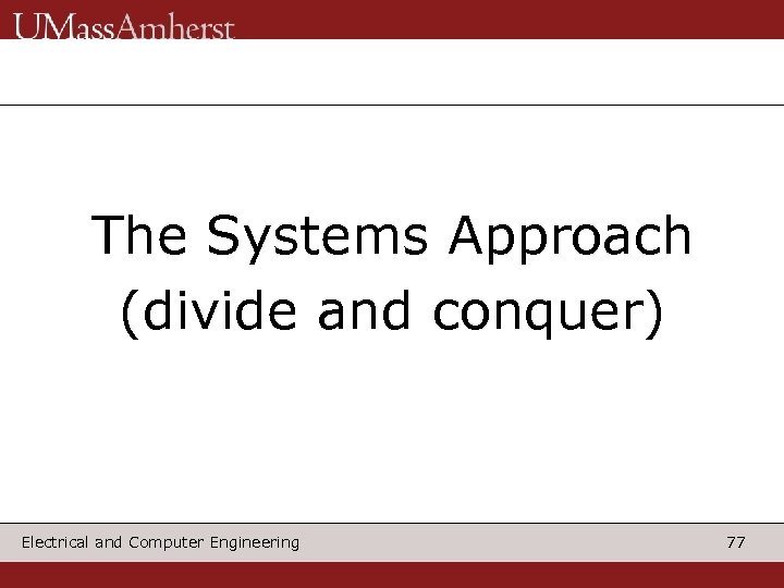 The Systems Approach (divide and conquer) Electrical and Computer Engineering 77 