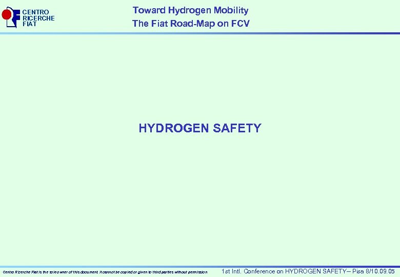 CENTRO RICERCHE FIAT Toward Hydrogen Mobility The Fiat Road-Map on FCV HYDROGEN SAFETY Centro