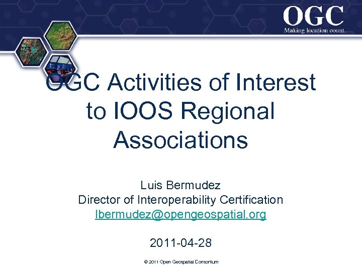 OGC Activities of Interest to IOOS Regional Associations Luis Bermudez Director of Interoperability Certification