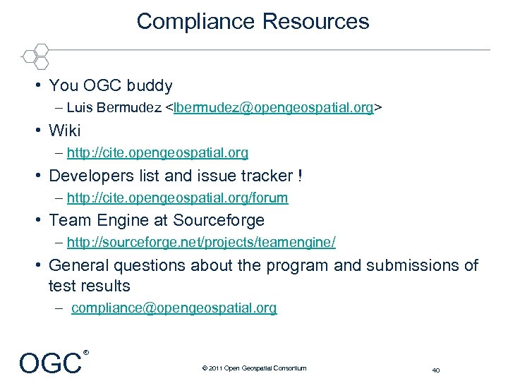 Compliance Resources • You OGC buddy – Luis Bermudez <lbermudez@opengeospatial. org> • Wiki –