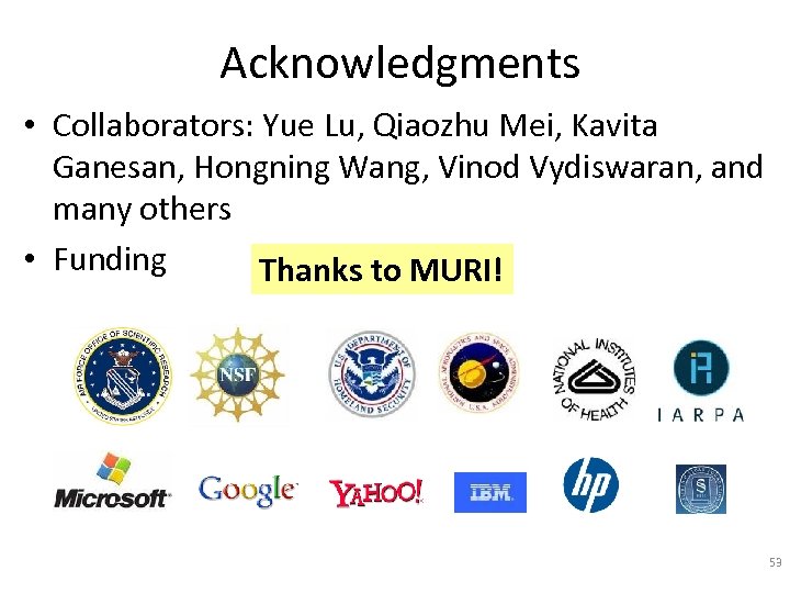 Acknowledgments • Collaborators: Yue Lu, Qiaozhu Mei, Kavita Ganesan, Hongning Wang, Vinod Vydiswaran, and
