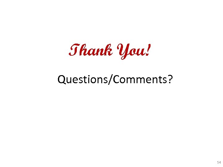 Thank You! Questions/Comments? 54 