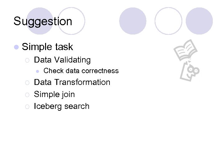 Suggestion l Simple ¡ Data Validating l ¡ ¡ ¡ task Check data correctness