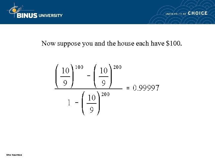 Now suppose you and the house each have $100. Bina Nusantara 