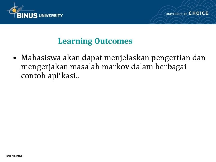 Learning Outcomes • Mahasiswa akan dapat menjelaskan pengertian dan mengerjakan masalah markov dalam berbagai