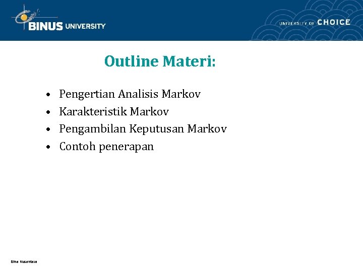 Outline Materi: • • Bina Nusantara Pengertian Analisis Markov Karakteristik Markov Pengambilan Keputusan Markov