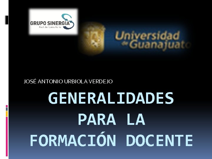 JOSÉ ANTONIO URBIOLA VERDEJO GENERALIDADES PARA LA FORMACIÓN DOCENTE 