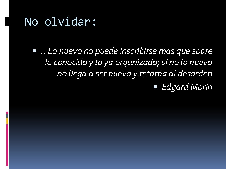 No olvidar: . . Lo nuevo no puede inscribirse mas que sobre lo conocido